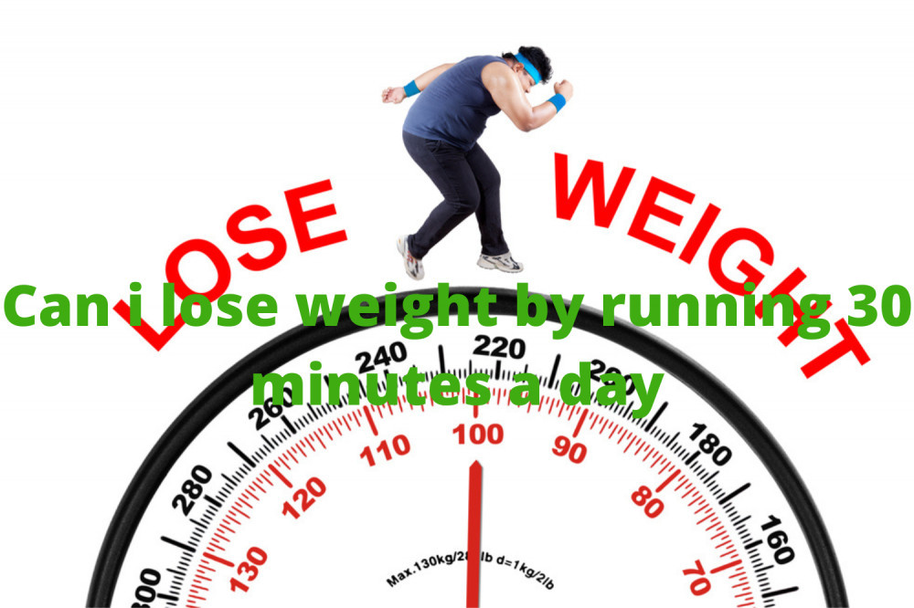 can i lose weight by running 30 minutes a day